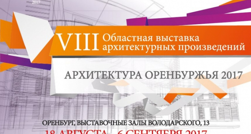 Архитектура Оренбуржья - 2017. В Оренбурге откроется VIII Областная выставка архитектурных произведений