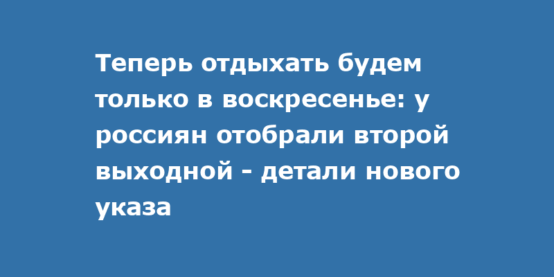 Теперь отдыхать будем только в воскресенье: у россиян отобрали второй выходной - детали нового указа